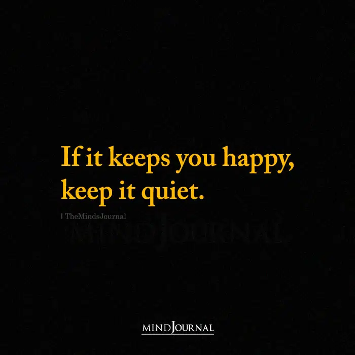 If It Keeps You Happy Keep It Quiet