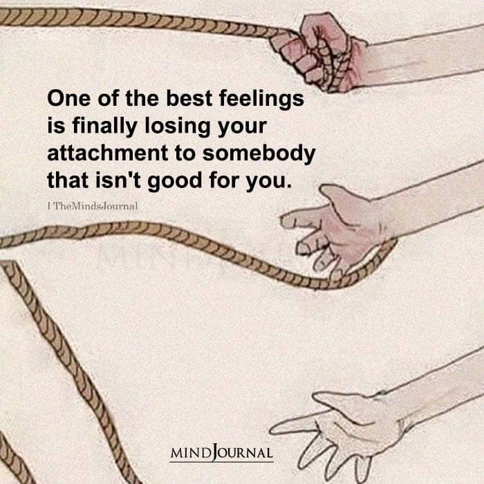One Of The Best Feelings Is Finally Losing Your Attachment