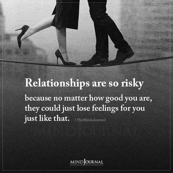 Relationships Are So Risky Because No Matter How Good You Are