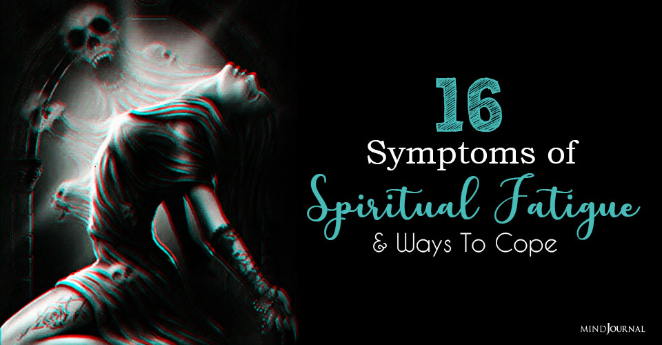 16 Symptoms of Spiritual Fatigue and Ways To Cope