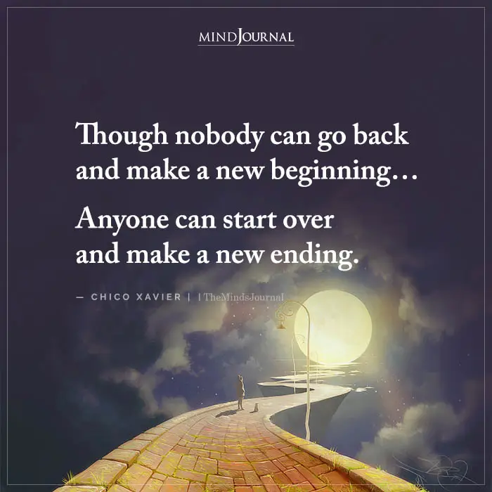 Though Nobody Can Go Back and Make a New Beginning