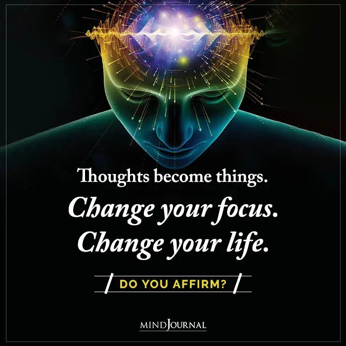 Thoughts Become Things. Change Your Focus. Change Your Life