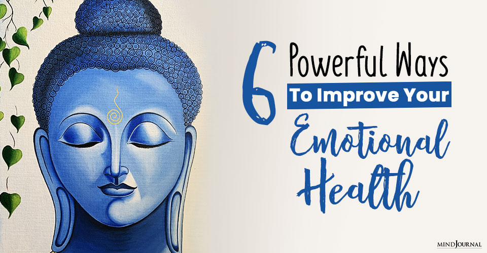 6 Powerful Ways To Improve Your Emotional Health