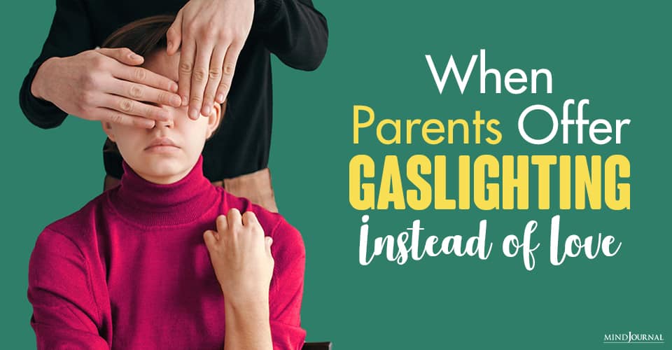 When Parents Offer Gaslighting Instead of Love