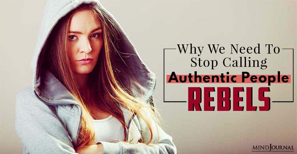 Why We Need To Stop Calling Authentic People “Rebels”