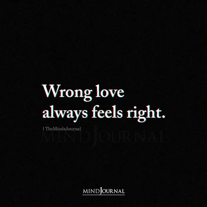 Wrong Love Always Feels Right