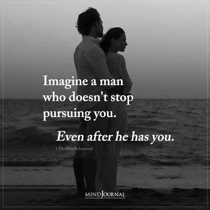 Imagine A Man Who Doesn't Stop Pursuing You