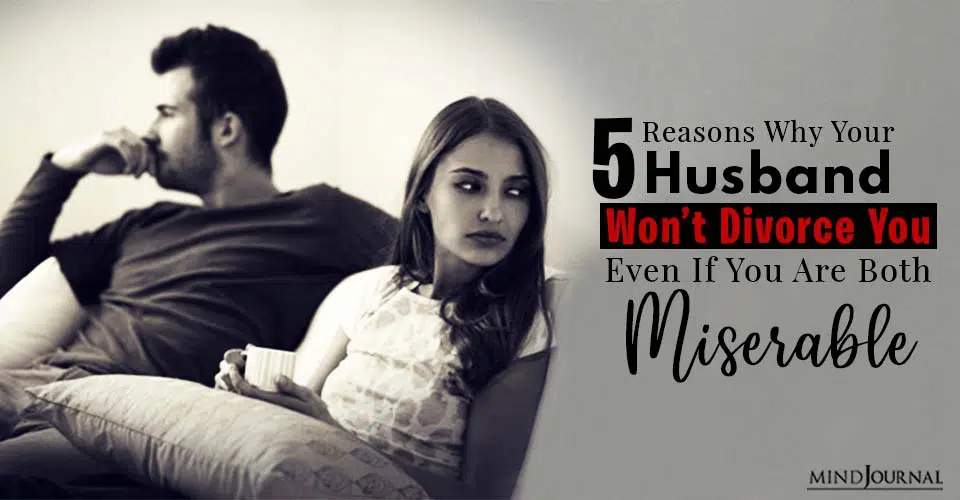 5 Reasons Why Your Husband Won’t Divorce You, Even If You Are Both Miserable