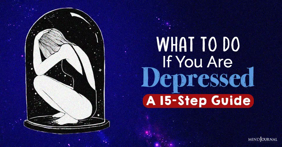 What To Do If You Are Depressed: A 15-Step Guide