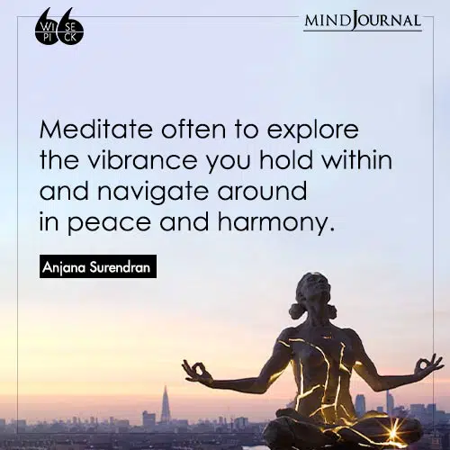 Anjana Surendran Meditate often to explore