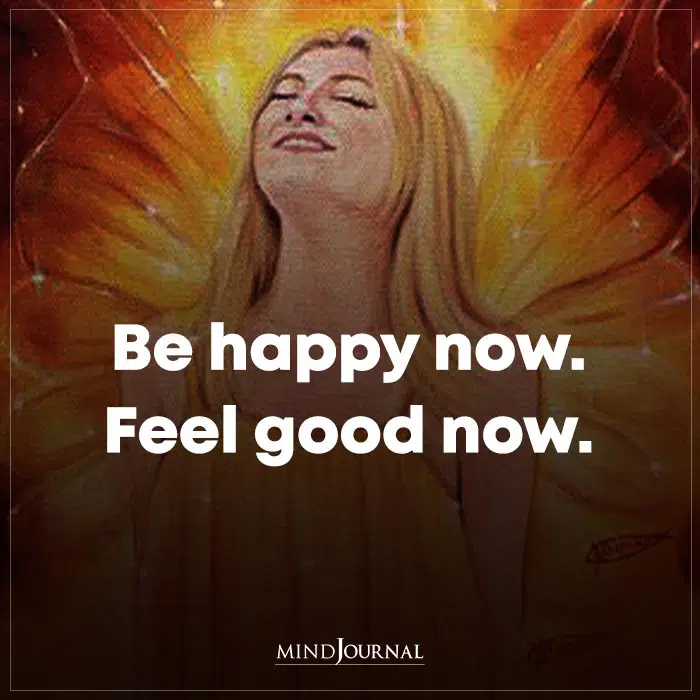 Be Happy Now Feel Good Now