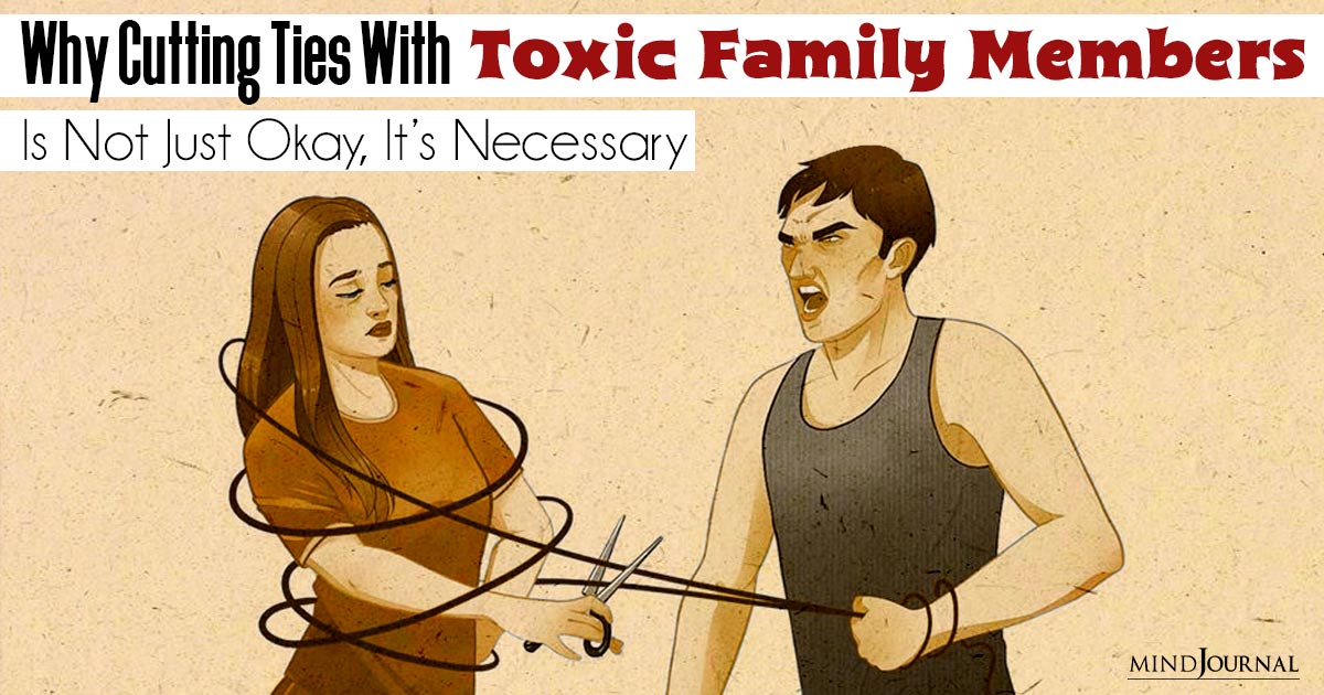 Why Cutting Off Toxic Family Members Is Necessary