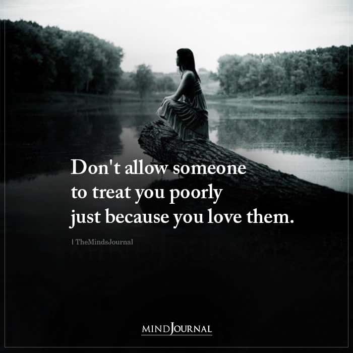 Dont Allow Someone To Treat You Poorly Just Because