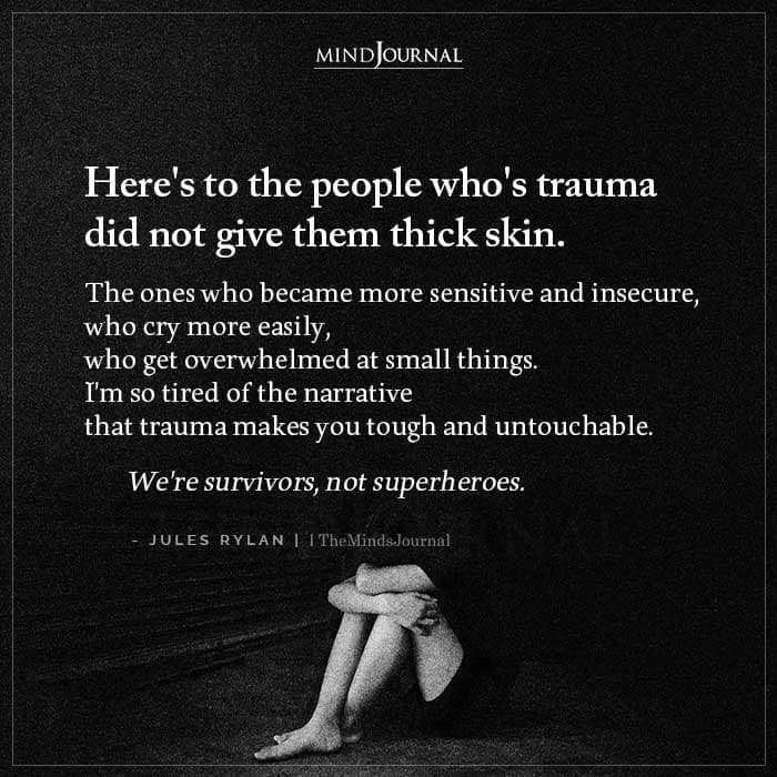 Heres To The People Whose Trauma Did Not Give Them Thick Skin