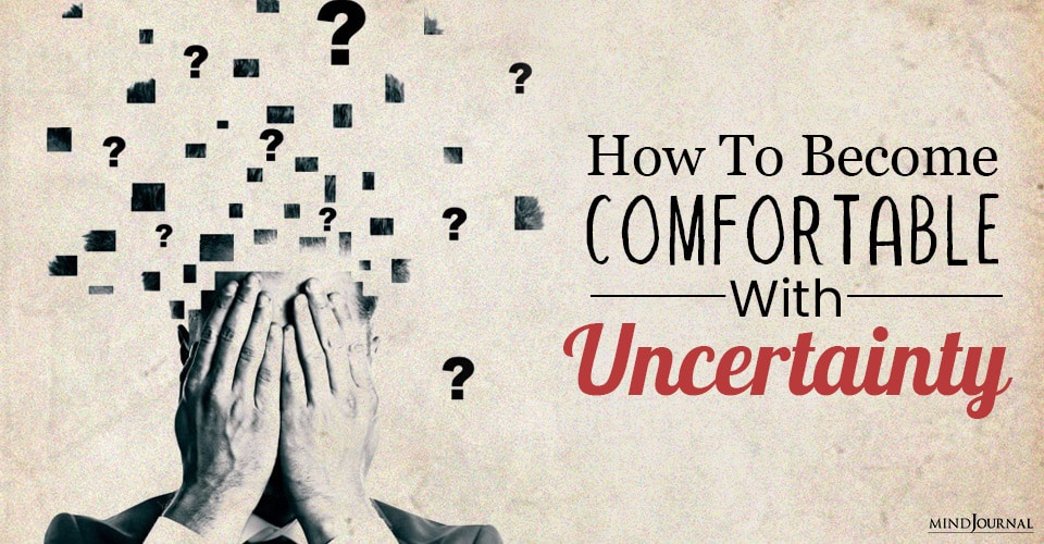 How To Become Comfortable With Uncertainty