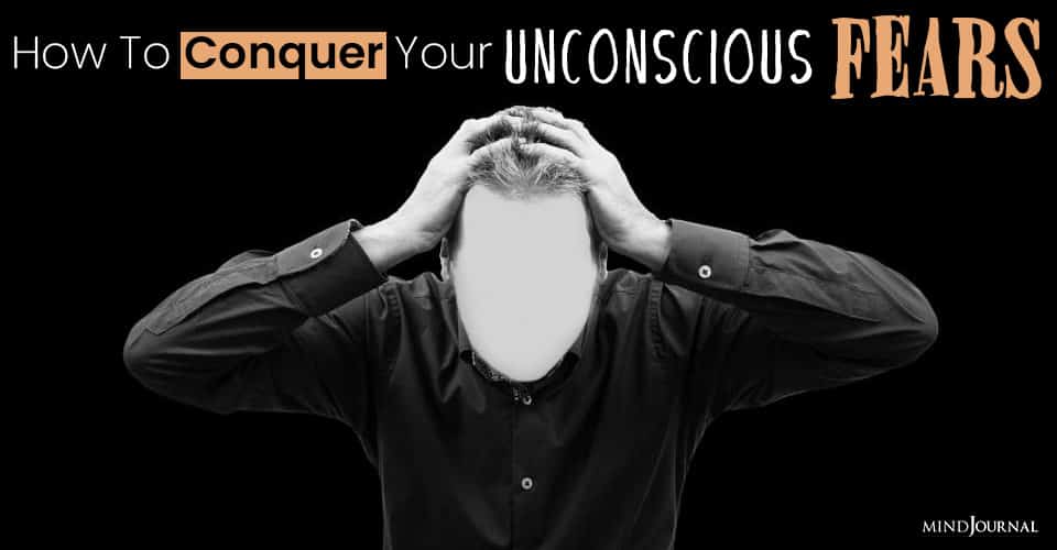 How To Conquer Your Unconscious Fears