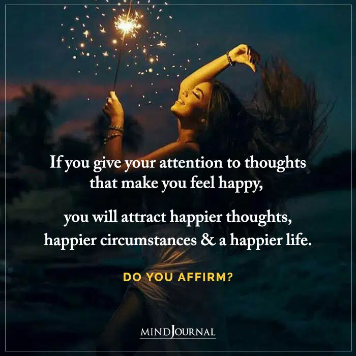 If You Give Your Attention To Thoughts That Make You Feel Happy
