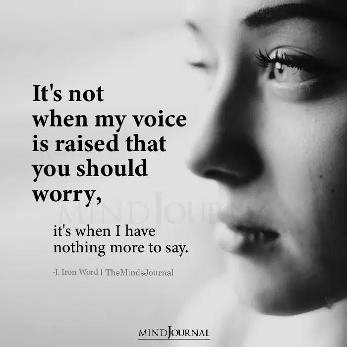 It's Not When My Voice Is Raised That You Should Worry