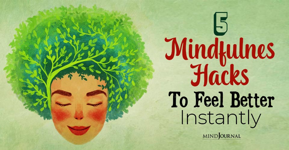 5 Mindfulness Hacks To Feel Better Instantly