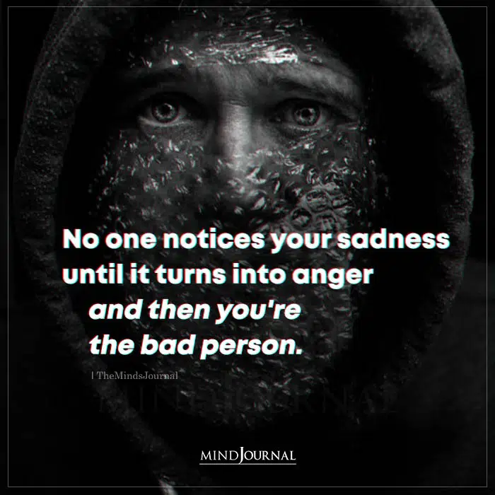 No One Notices Your Sadness Until It Turns Into Anger