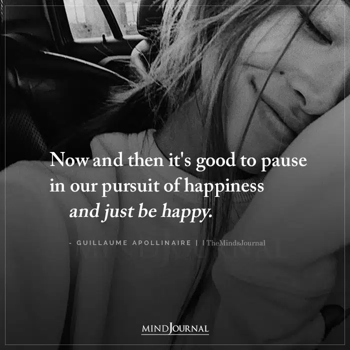 Now and Then Its Good to Pause in Our Pursuit of Happiness