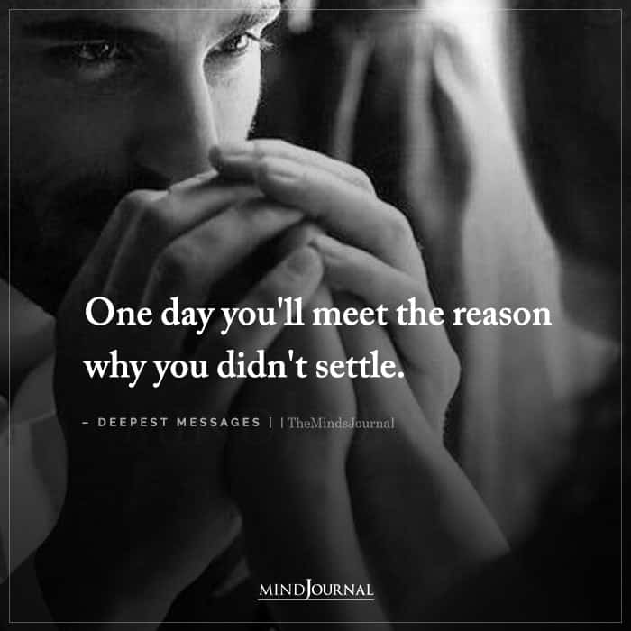 One Day Youll Meet The Reason Why You Didnt Settle