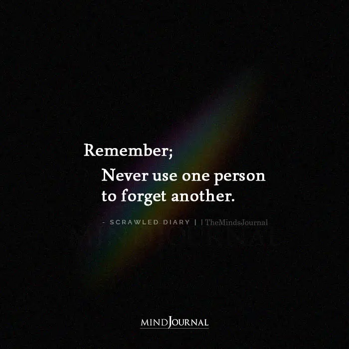 Remember Never Use One Person To Forget Another