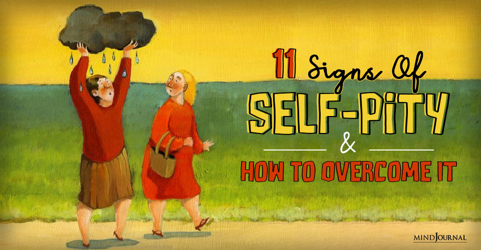 11 Signs Of Self-Pity And How To Overcome It