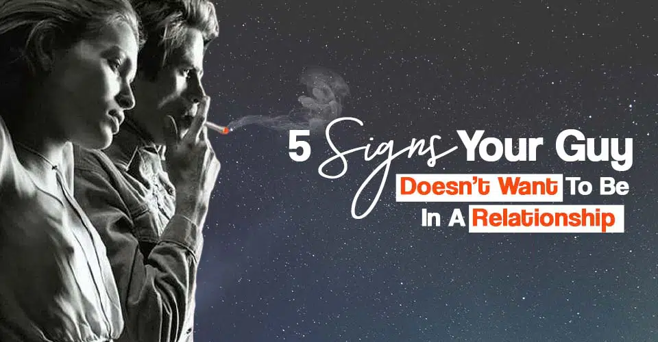 5 Signs Your Guy Doesn’t Want To Be In A Relationship