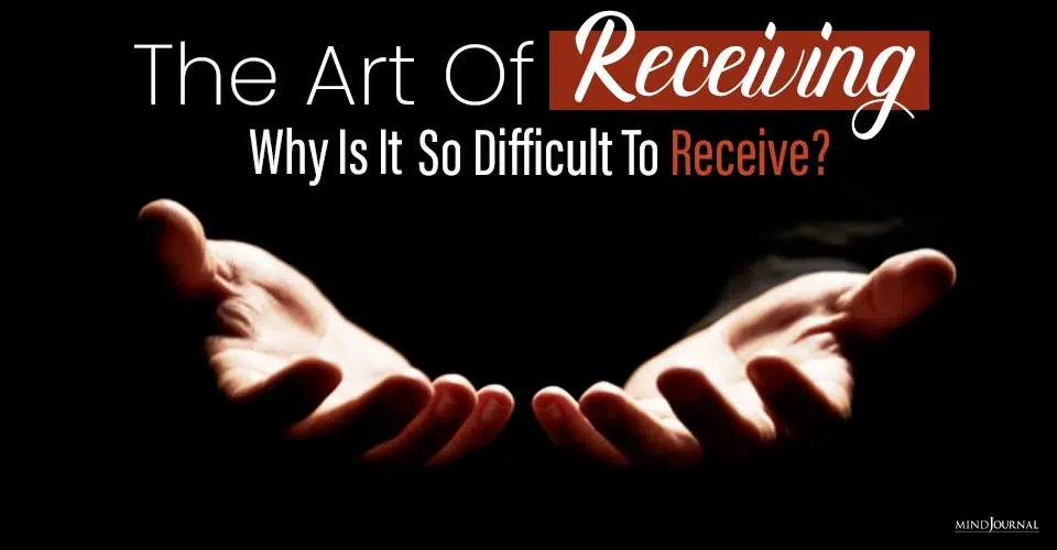 The Art Of Receiving: Why Is It So Difficult To Receive?