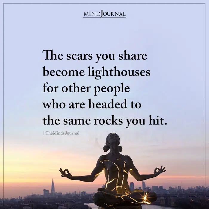 The Scars You Share Become Lighthouses For Other People
