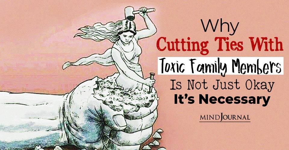 Cutting Off Toxic Family Members: Why Cutting Ties With Toxic Family Is Necessary