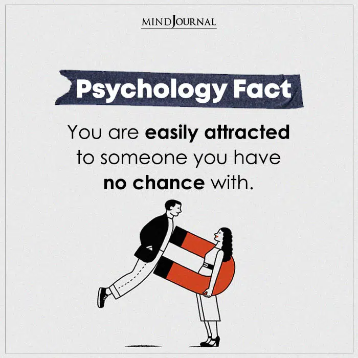 You are easily attracted to someone you have no chance with.