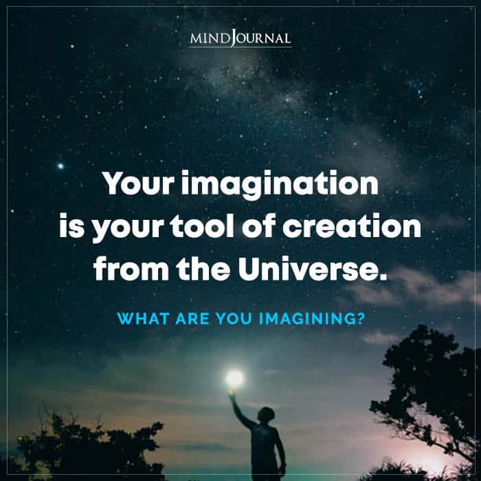 They understand that imagination is the most important tool we