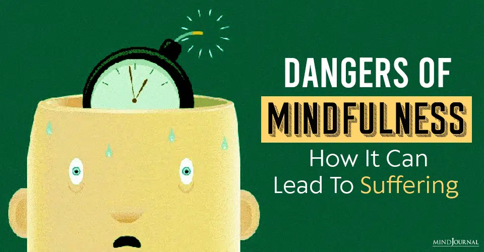 Dangers Of Mindfulness: How Too Much Of It Can Lead To Suffering