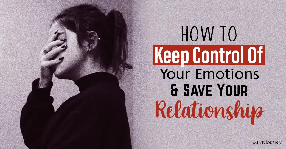 How To Keep Control Of Your Emotions and Save Your Relationship