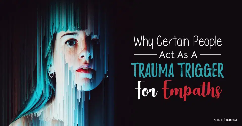 Why Certain People Act As A Trauma Trigger For Empaths