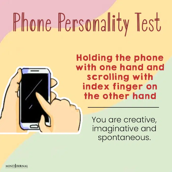 Holding the phone with one hand and scrolling with the index finger, on the other hand, means you're creative.