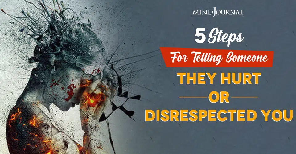 5 Steps For Telling Someone They Hurt Or Disrespected You