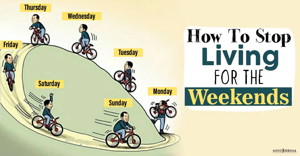 How To Stop Living For The Weekends And Create The Life You Want