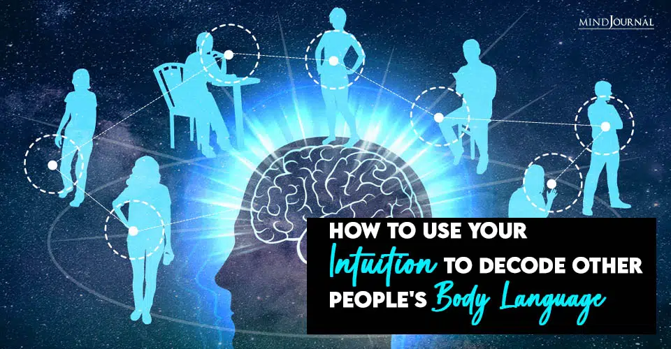 How To Use Your Intuition To Decode Other People’s Body Language