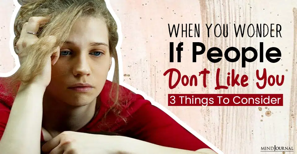 When You Wonder If People Don’t Like You: 3 Things To Consider