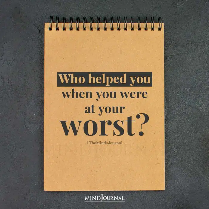 who helped you when you were at your worst