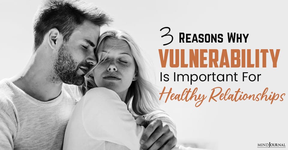why vulnerability is so important for healthy relationships