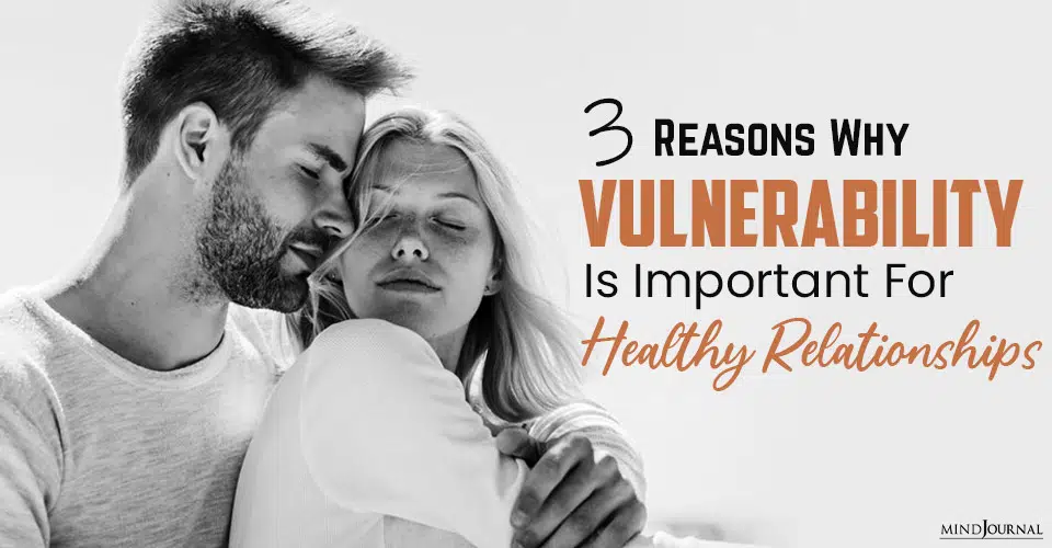 Why Vulnerability Is So Important For Healthy Relationships: 3 Reasons