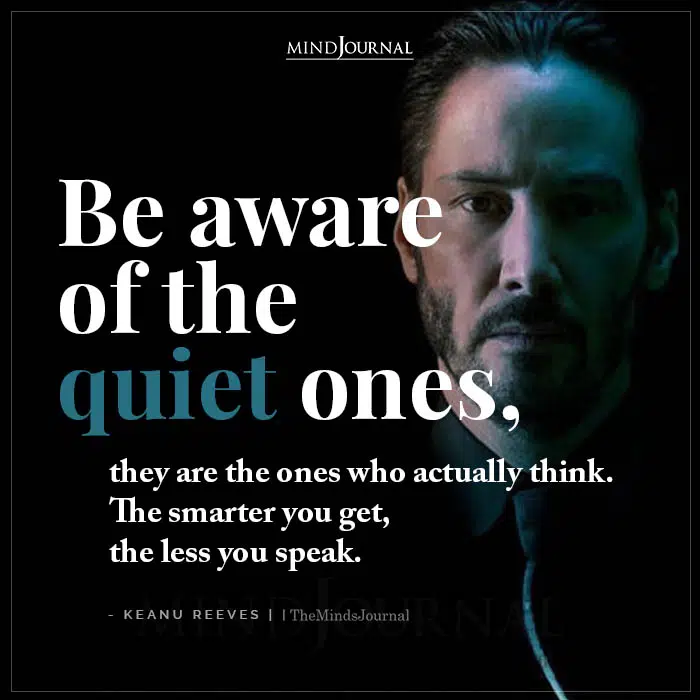 Be Aware Of The Quiet Ones They Are The Ones