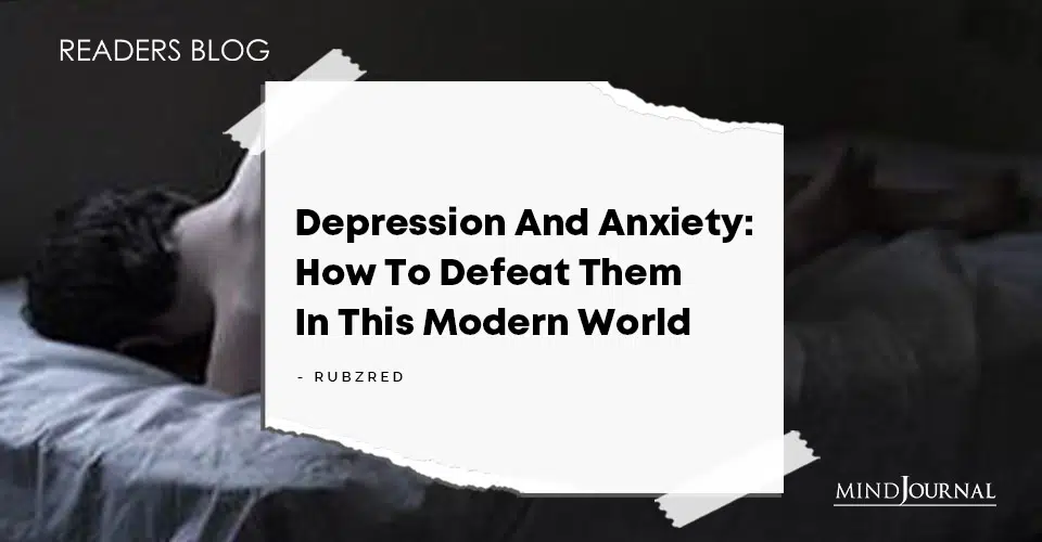 Depression And Anxiety: How To Defeat Them In This Modern World