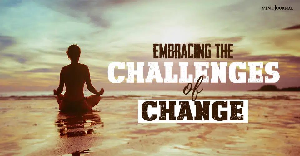 Embracing The Challenges of Change In Life