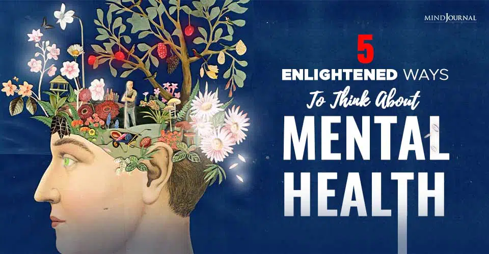 5 Enlightened Ways To Think About Mental Health