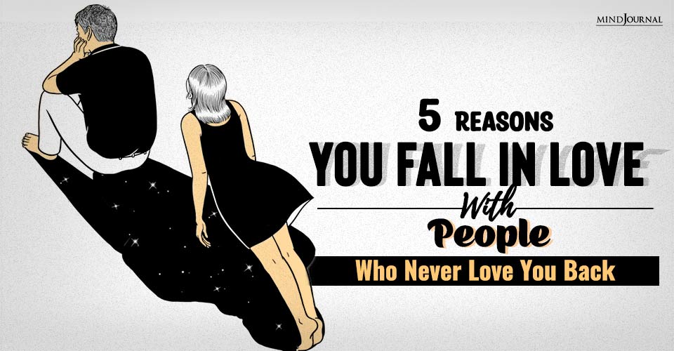 Unrequited Love? 5 Reasons Why We Fall In Love With People Who Never Love Back